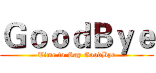 ＧｏｏｄＢｙｅ (Time to Say GoodBye)