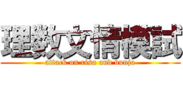 理数文情模試 (attack on risu and bunjo)