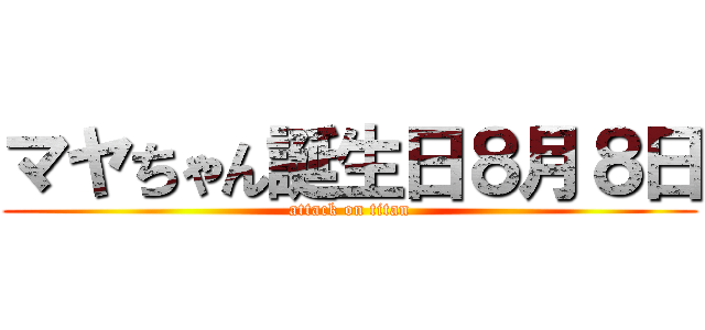 マヤちゃん誕生日８月８日 (attack on titan)