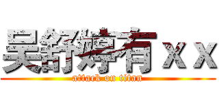 吴舒婷有ｘｘ (attack on titan)
