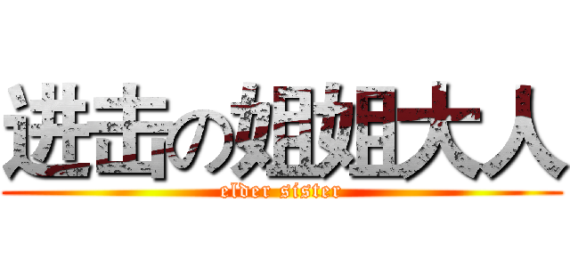 进击の姐姐大人 (elder sister)