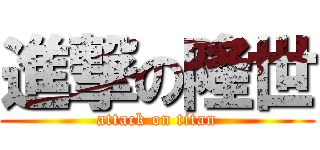 進撃の隆世 (attack on titan)