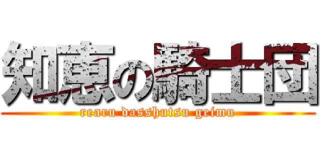 知恵の騎士団 (rearu dasshutsu geimu)