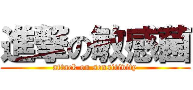 進撃の敏感菌 (attack on sensitivity)