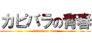 カピバラの青春 (attack on nine)