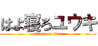 はよ寝ろユウキ (attack on titan)