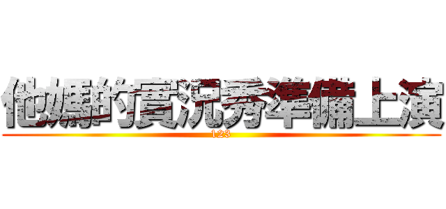 他媽的實況秀準備上演 (123)