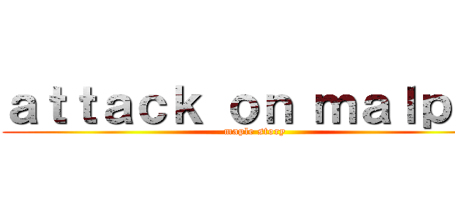 ａｔｔａｃｋ ｏｎ ｍａｌｐｌｅ (maple story)
