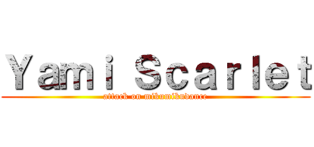 Ｙａｍｉ Ｓｃａｒｌｅｔ (attack on mikumikudance)