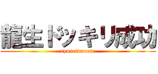 龍生ドッキリ成功 (ryuseiwarota)