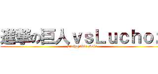 進撃の巨人ｖｓＬｕｃｈｏｚ (Luchozable Solo)