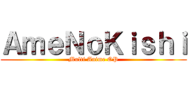 ＡｍｅＮｏＫｉｓｈｉ (Multi Anime OP)
