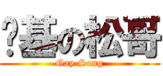 搞基の松哥 (Gay Song)