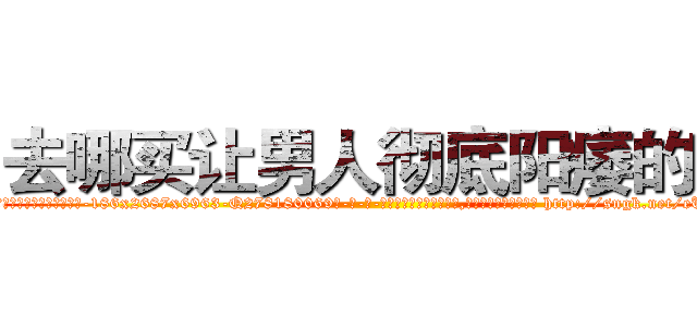 去哪买让男人彻底阳痿的药 (去哪买让男人彻底阳痿的药【电-186x2687x6963-Q278180069元-吉-药-业】我们做的是长期生意,靠的是老客户长期支持 http://sngk.net/eUNDAW
)