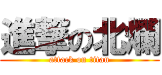 進撃の北爛 (attack on titan)