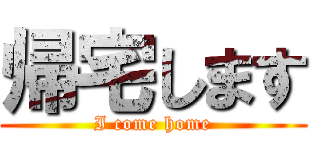 帰宅します (I come home)