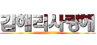 김해리사랑해 (내가너사랑하는거알지겨론하자당장)