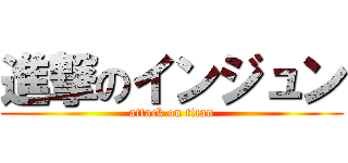 進撃のインジュン (attack on titan)