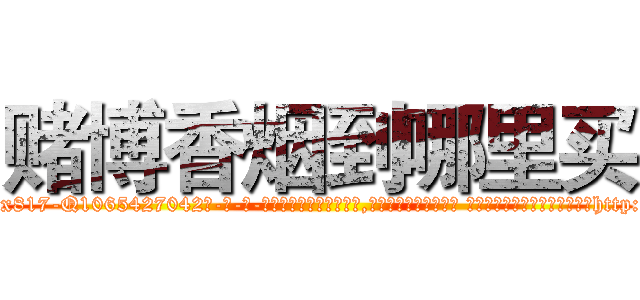 赌博香烟到哪里买 (赌博香烟到哪里买【电-话151x68344x817-Q1065427042元-吉-药-业】我们做的是长期生意,靠的是老客户长期支持 赌博香烟到哪里买在发表了一篇http://sngk.net/KwIjdG

参考消息网我们做的是长期生意,靠的是老客户长期支持也许我们早该意识到，就连鲍勃·霍斯金斯（金球奖戏剧类电影男主角 
)