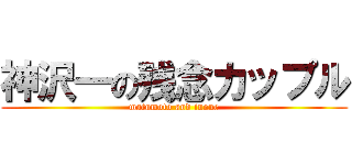 神沢一の残念カップル (matumoto and inoue)