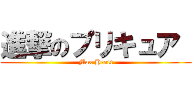 進撃のプリキュア  (Max Heart)