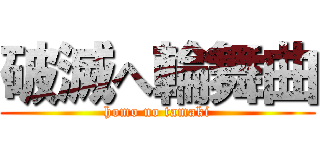 破滅へ輪舞曲 (homo no tamaki)