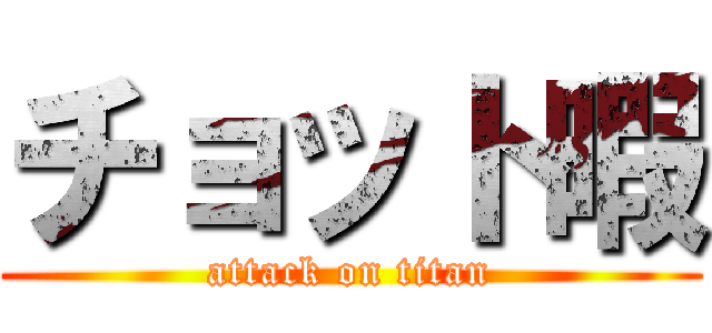 チョット暇 (attack on titan)