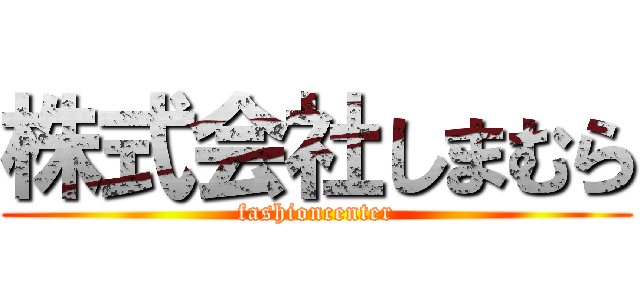 株式会社しまむら (fashioncenter)