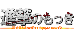 進撃のもっき ( Mokki is Twenty years old )