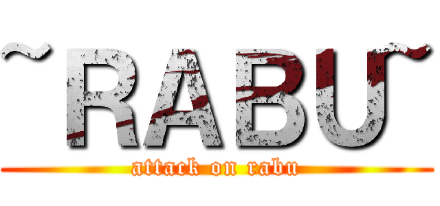 ~ＲＡＢＵ~ (attack on rabu)