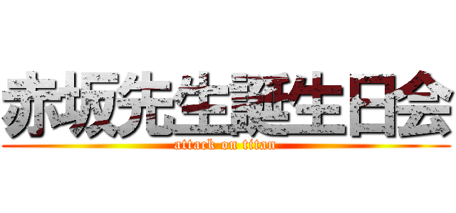 赤坂先生誕生日会 (attack on titan)