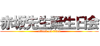 赤坂先生誕生日会 (attack on titan)