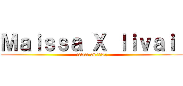 Ｍａｉｓｓａ Ｘ ｌｉｖａｉ  (attack on titan)