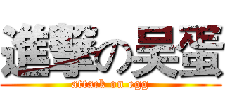 進撃の吴蛋 (attack on egg)