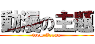 動漫の主題 (from Japan)