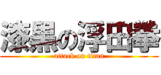 漆黒の浮田拳 (attack on titan)