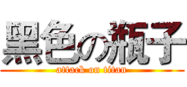 黑色の瓶子 (attack on titan)