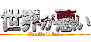 世界が悪い (World is bad)