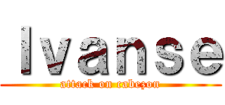 Ｉｖａｎｓｅ (attack on cabezon)