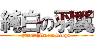 純白の羽翼 (purewhite on wings)