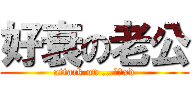 好衰の老公 (attack on ...唔知xd)