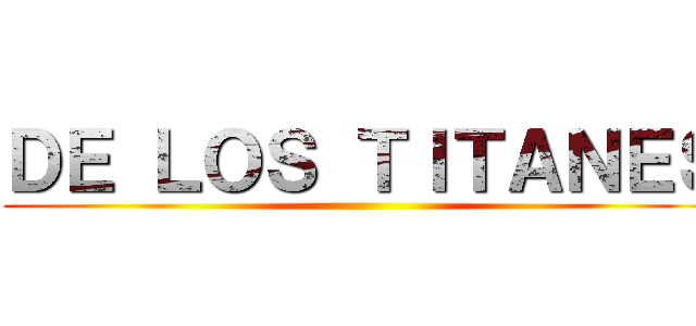 ＤＥ ＬＯＳ ＴＩＴＡＮＥＳ ()