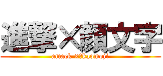 進撃×顔文字 (attack ×　kaomoji)