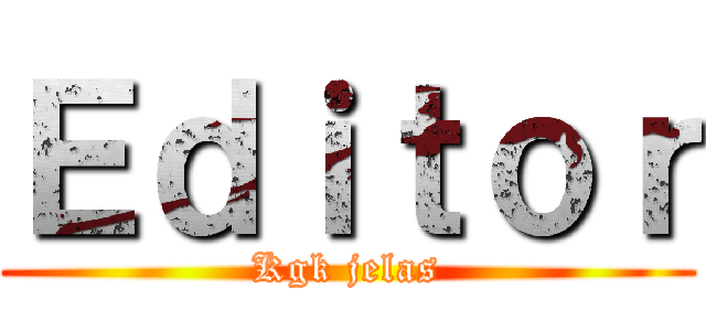 Ｅｄｉｔｏｒ (Kgk jelas)
