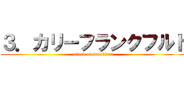 ３．カリーフランクフルト (attack on frankfurt)