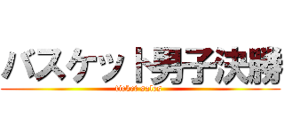 バスケット男子決勝 (ticket sales )