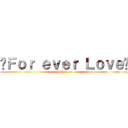 ❤Ｆｏｒ ｅｖｅｒ Ｌｏｖｅ❤ (BiG Love)