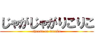じゃがじゃがりこりこ (cheese or tarako)