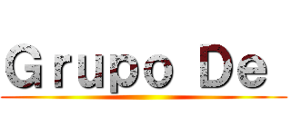 Ｇｒｕｐｏ Ｄｅ  ()