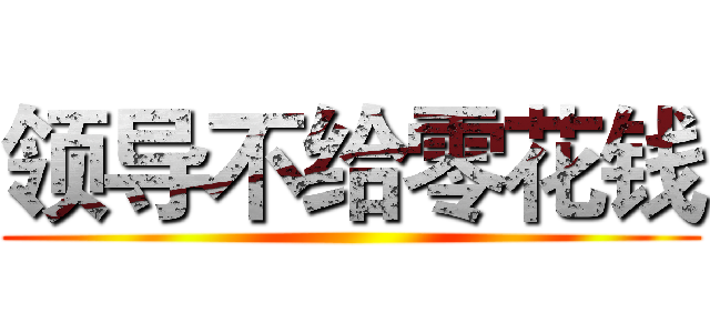 领导不给零花钱 ()